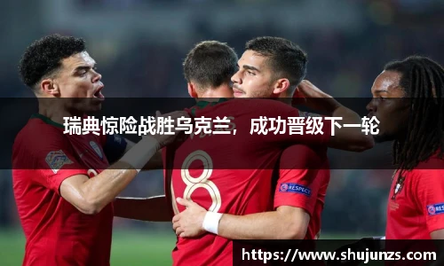 瑞典惊险战胜乌克兰，成功晋级下一轮
