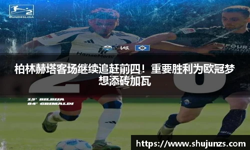 柏林赫塔客场继续追赶前四！重要胜利为欧冠梦想添砖加瓦