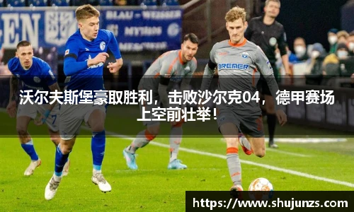 沃尔夫斯堡豪取胜利，击败沙尔克04，德甲赛场上空前壮举！
