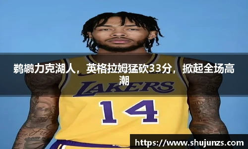 鹈鹕力克湖人，英格拉姆猛砍33分，掀起全场高潮