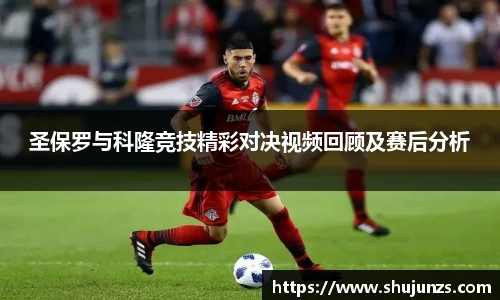 圣保罗与科隆竞技精彩对决视频回顾及赛后分析