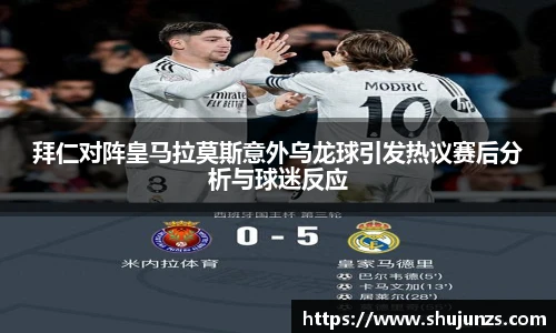 拜仁对阵皇马拉莫斯意外乌龙球引发热议赛后分析与球迷反应
