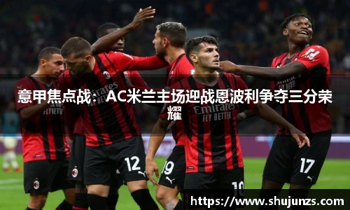 意甲焦点战：AC米兰主场迎战恩波利争夺三分荣耀