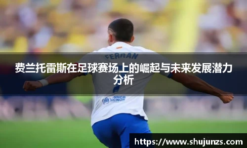 费兰托雷斯在足球赛场上的崛起与未来发展潜力分析